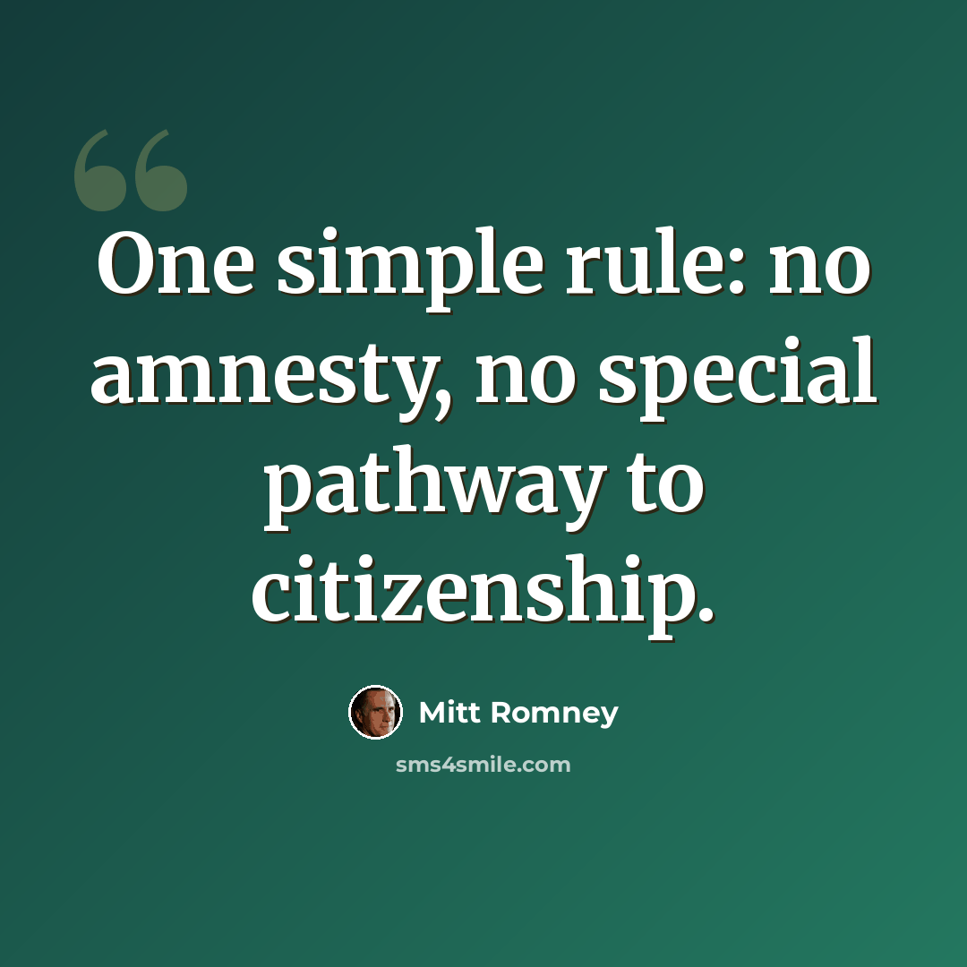 “One simple rule: no amnesty, no special pathway to citizenship.” quote by Mitt Romney