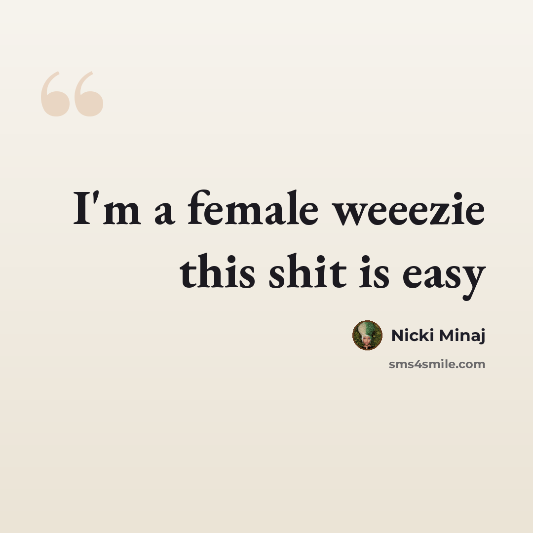 “I'm a female weeezie this shit is easy” quote by Nicki Minaj