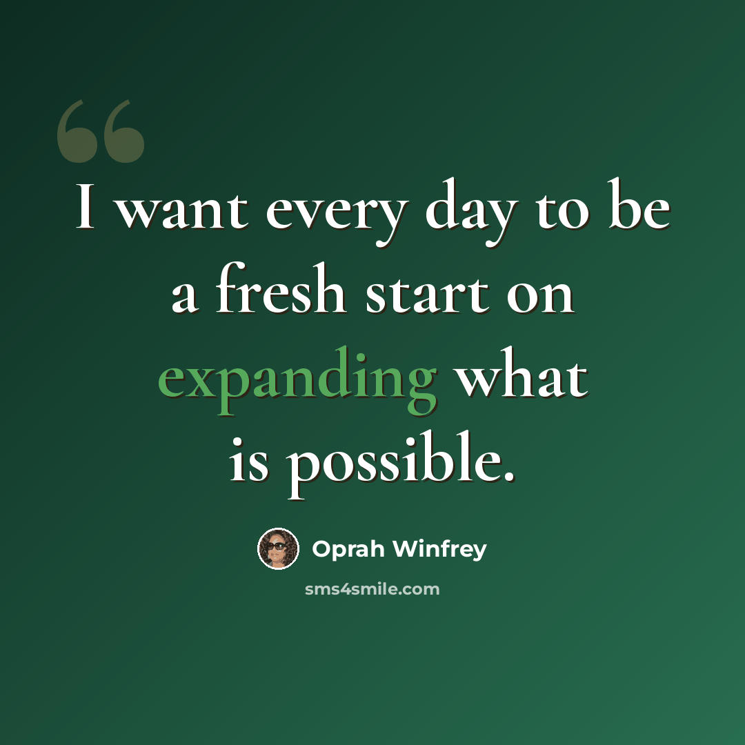 “I want every day to be a fresh start on expanding what is possible.” quote by Oprah Winfrey