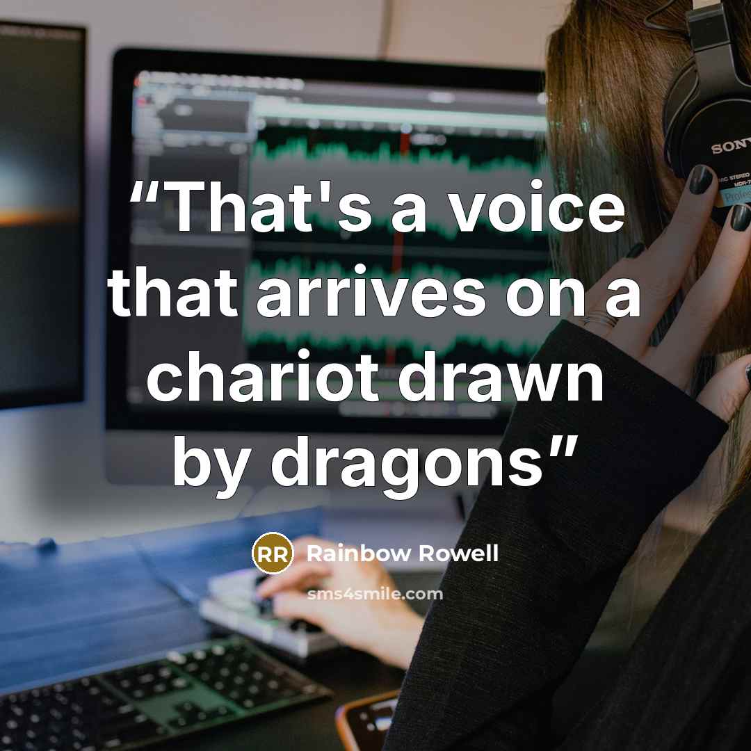 “That's a voice that arrives on a chariot drawn by dragons” quote by Rainbow Rowell