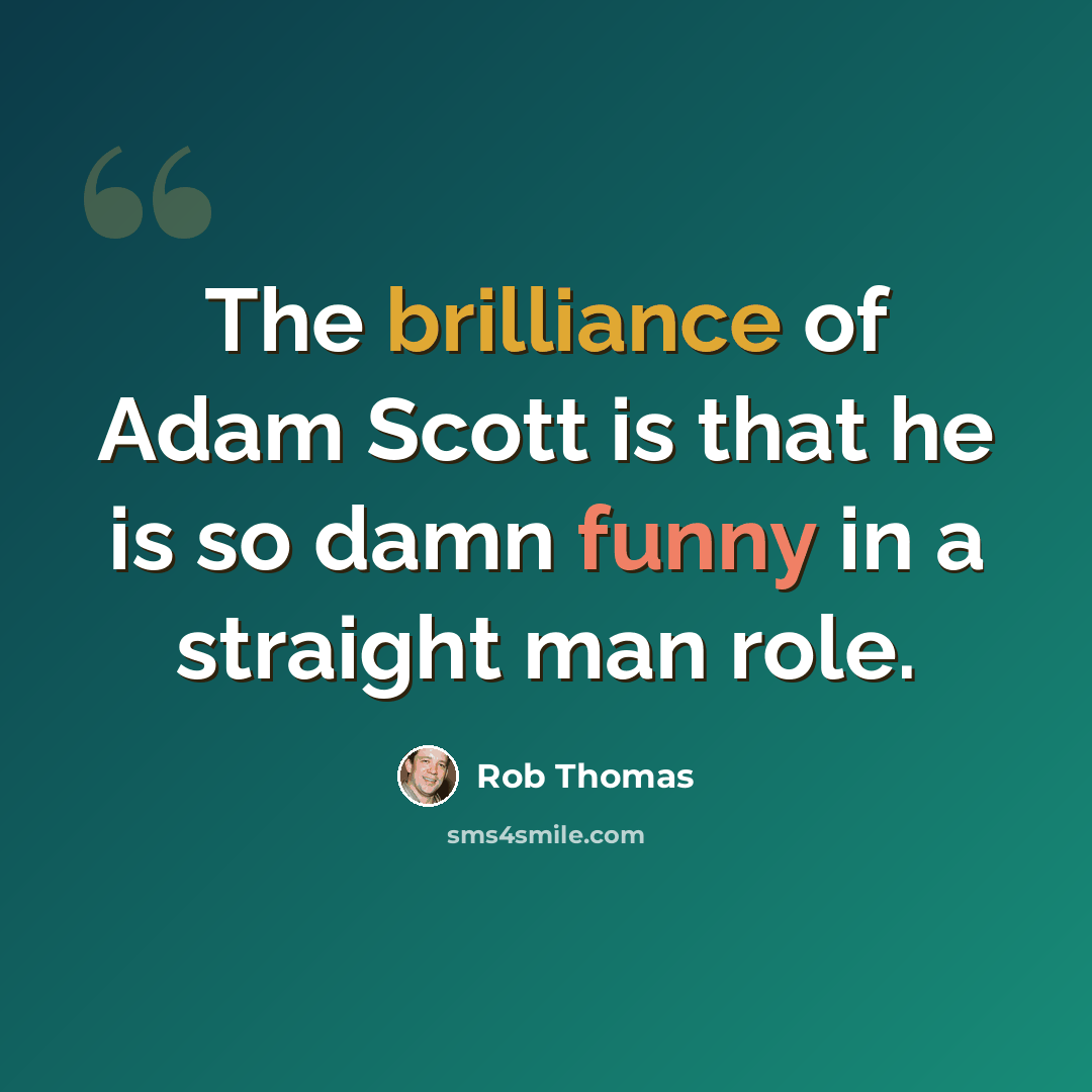 “The brilliance of Adam Scott is that he is so damn funny in a straight man role.” quote by Rob Thomas
