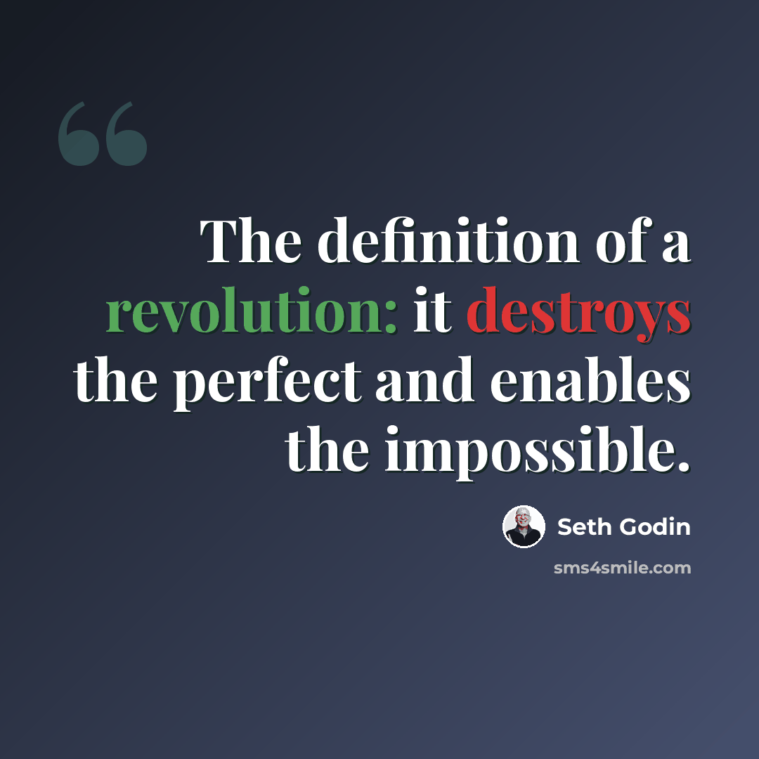 “The definition of a revolution: it destroys the perfect and enables the impossible.” quote by Seth Godin