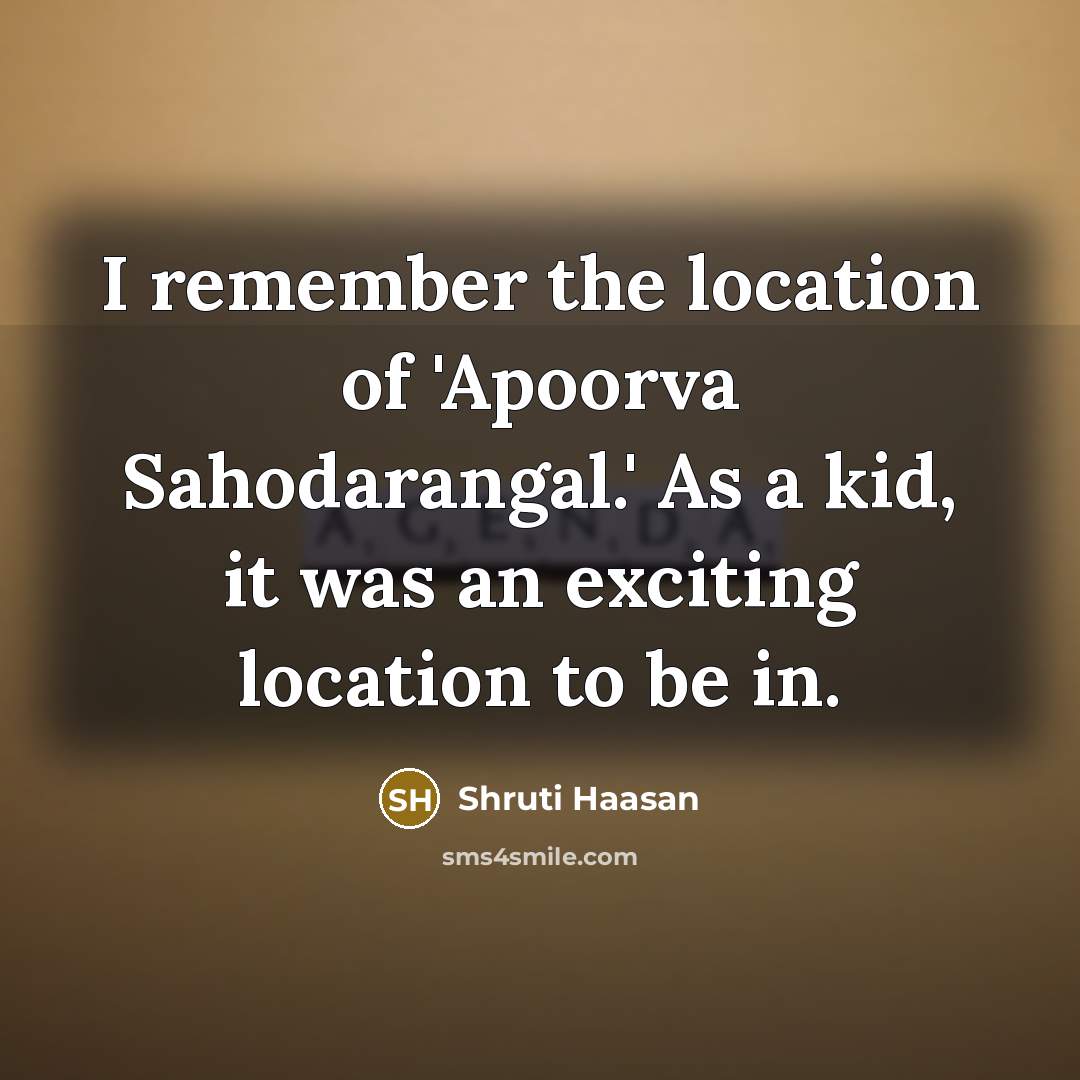 “I remember the location of 'Apoorva Sahodarangal.' As a kid, it was an exciting location to be in.” quote by Shruti Haasan