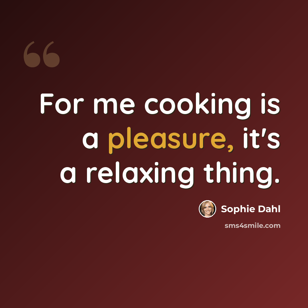 “For me cooking is a pleasure, it's a relaxing thing.” quote by Sophie Dahl