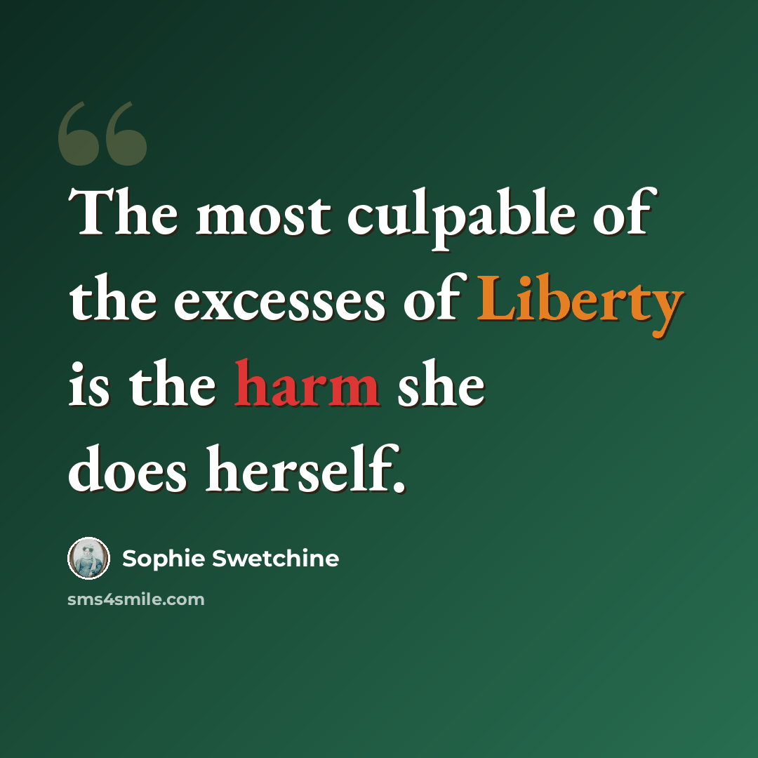 “The most culpable of the excesses of Liberty is the harm she does herself.” quote by Sophie Swetchine