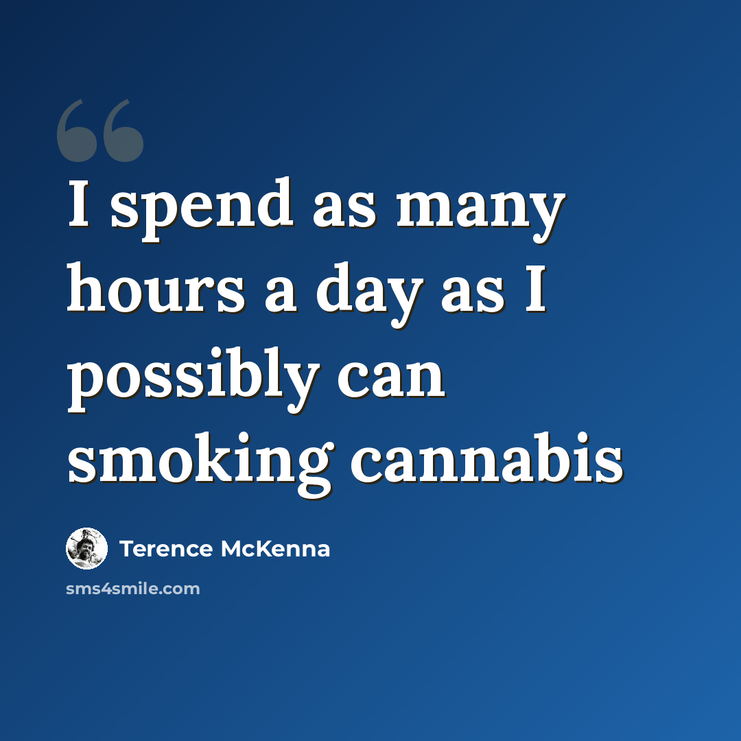 “I spend as many hours a day as I possibly can smoking cannabis” quote by Terence McKenna