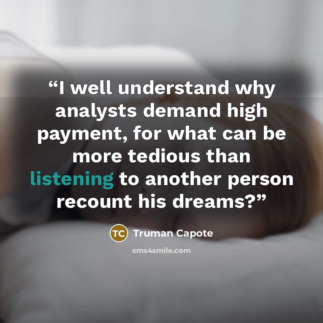 “I well understand why analysts demand high payment, for what can be more tedious than listening to another person recount his dreams?” quote by Truman Capote