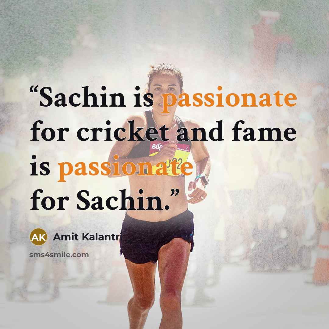 “Sachin is passionate for cricket and fame is passionate for Sachin.” quote by Amit Kalantri