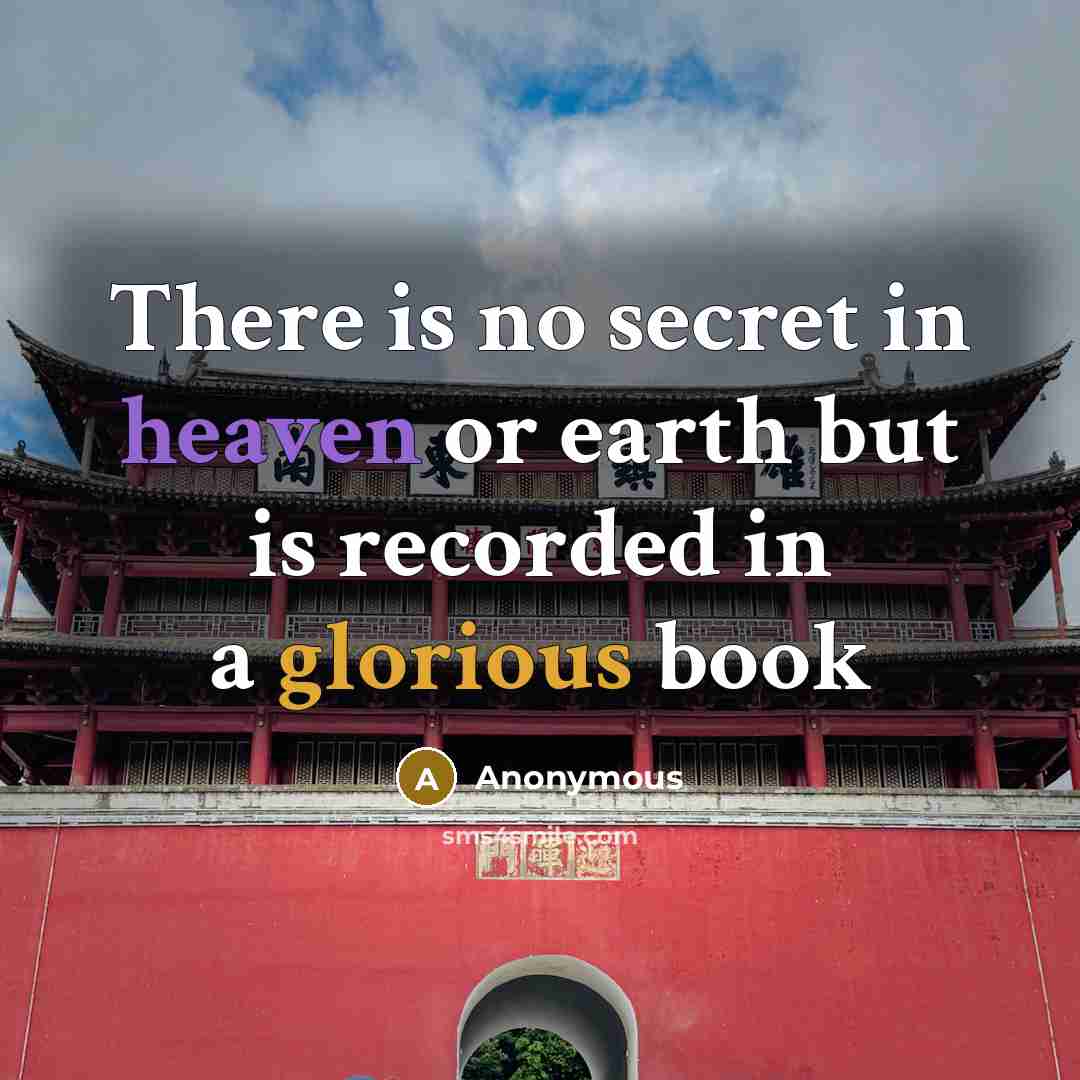 “There is no secret in heaven or earth but is recorded in a glorious book” quote by Anonymous