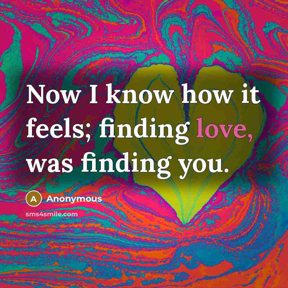 “Now I know how it feels; finding love, was finding you.” quote by Anonymous