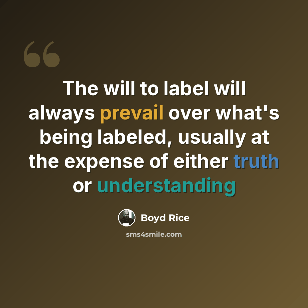 “The will to label will always prevail over what's being labeled, usually at the expense of either truth or understanding” quote by Boyd Rice