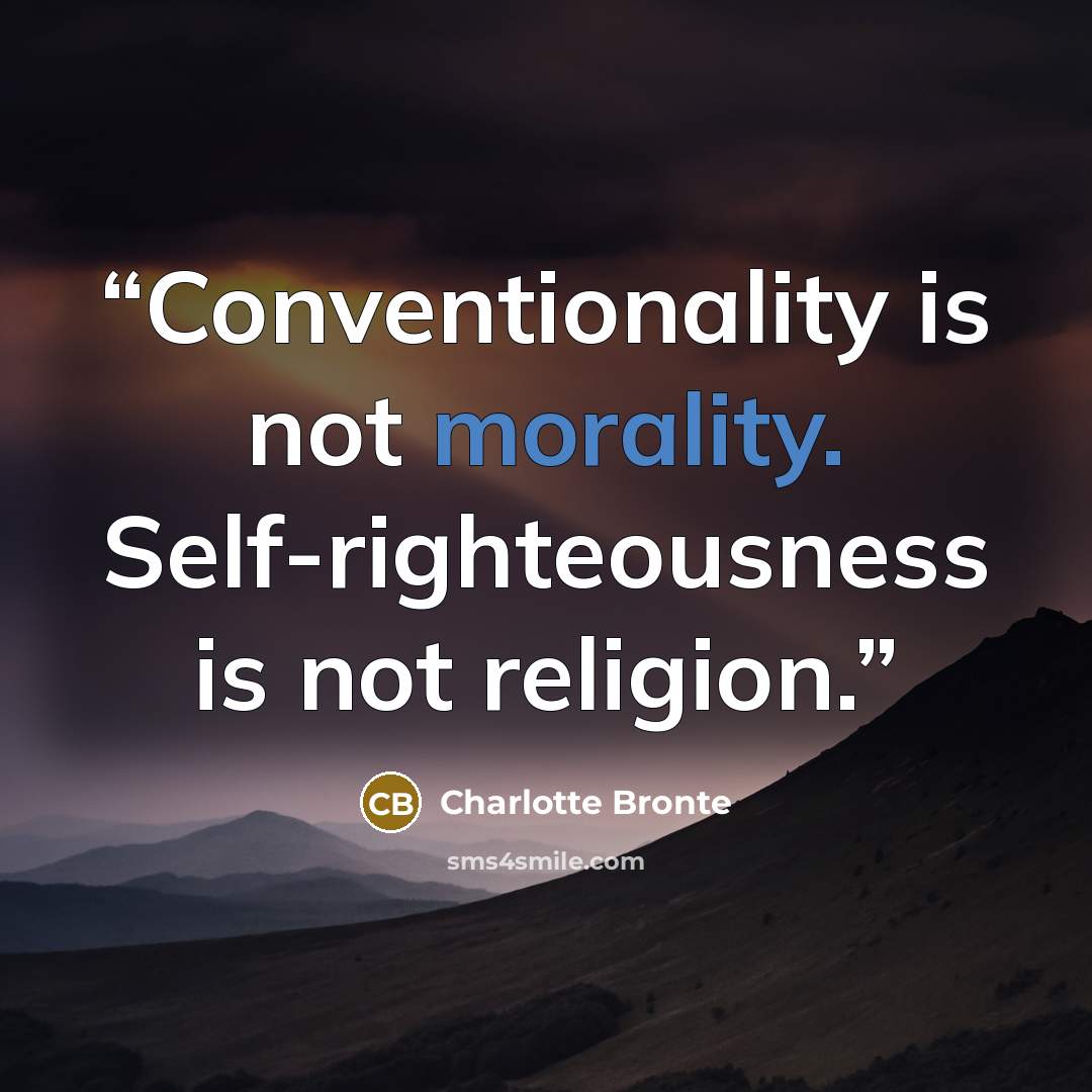 “Conventionality is not morality. Self-righteousness is not religion.” quote by Charlotte Bronte