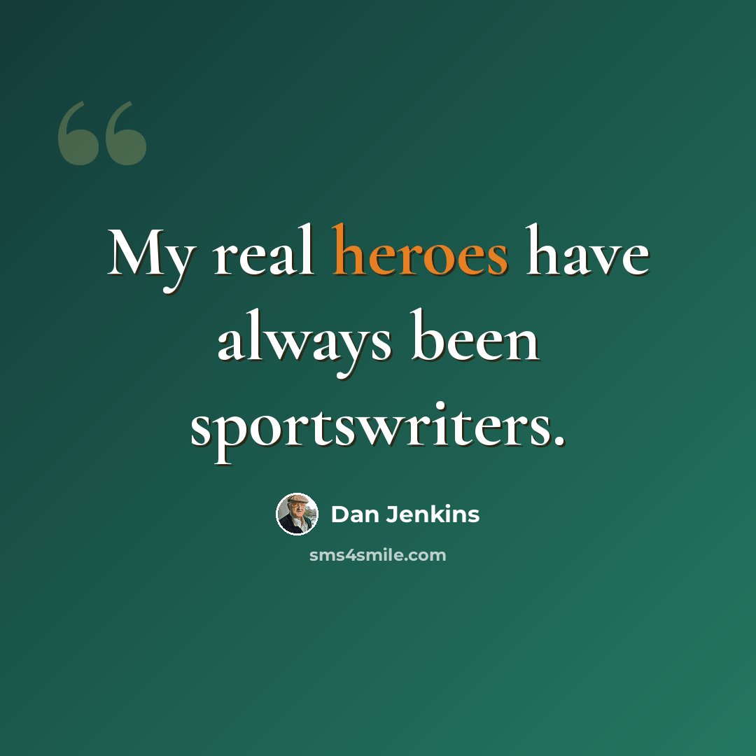 “My real heroes have always been sportswriters.” quote by Dan Jenkins