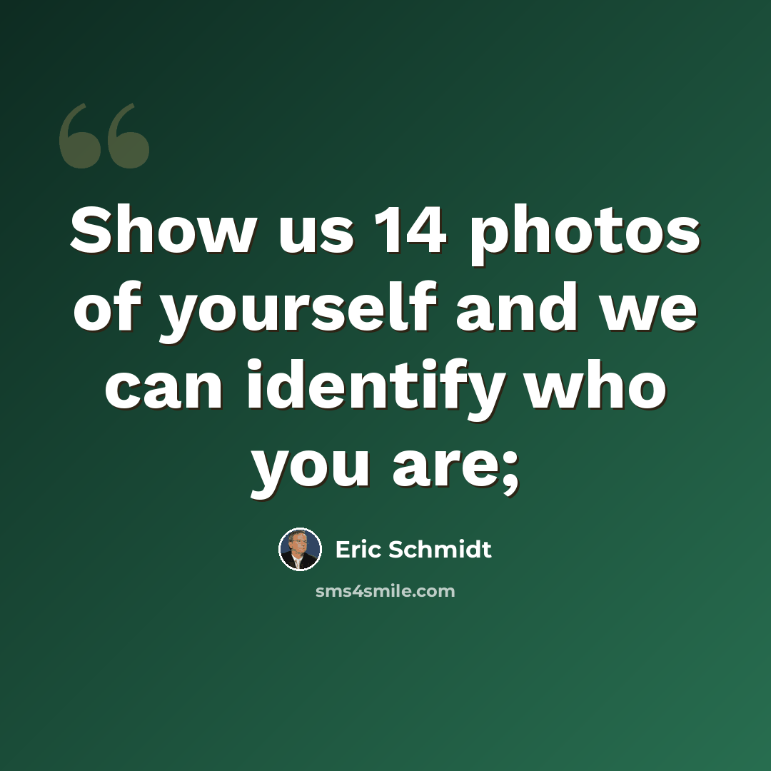“Show us 14 photos of yourself and we can identify who you are;” quote by Eric Schmidt