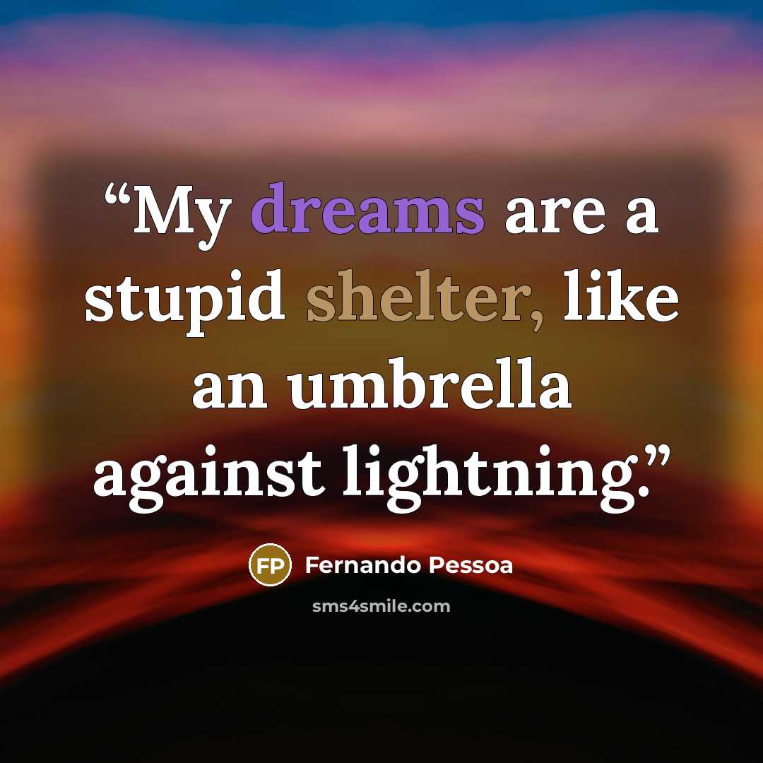 “My dreams are a stupid shelter, like an umbrella against lightning.” quote by Fernando Pessoa