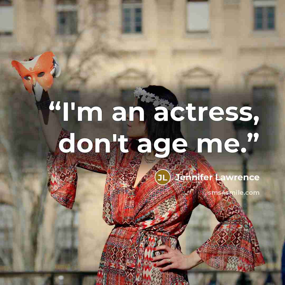 “I'm an actress, don't age me.” quote by Jennifer Lawrence