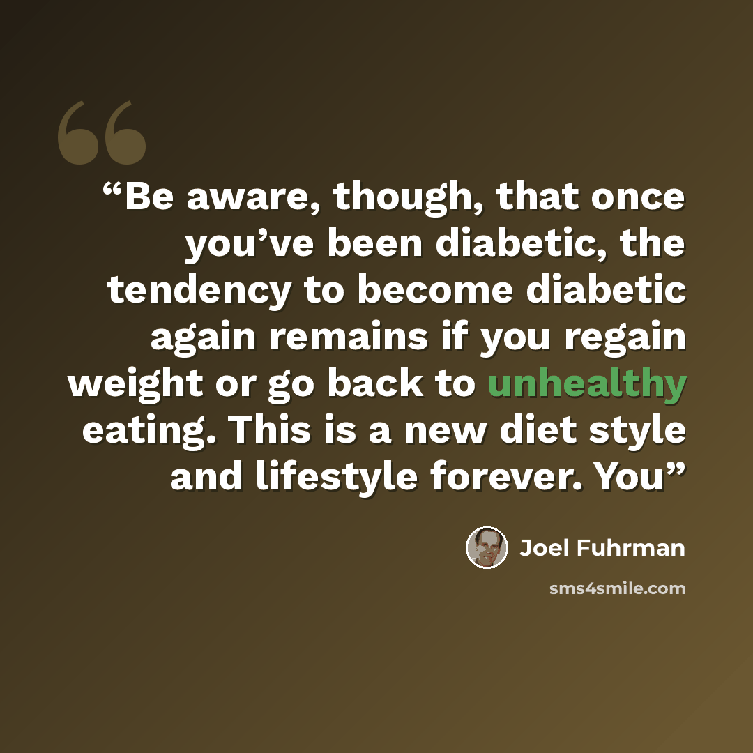 “Be aware, though, that once you’ve been diabetic, the tendency to become diabetic again remains if you regain weight or go back to unhealthy eating. This is a new diet style and lifestyle forever. You” quote by Joel Fuhrman