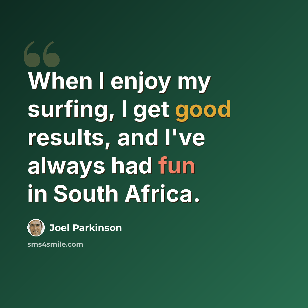 “When I enjoy my surfing, I get good results, and I've always had fun in South Africa.” quote by Joel Parkinson