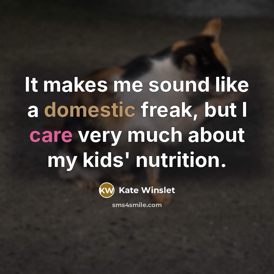 “It makes me sound like a domestic freak, but I care very much about my kids' nutrition.” quote by Kate Winslet