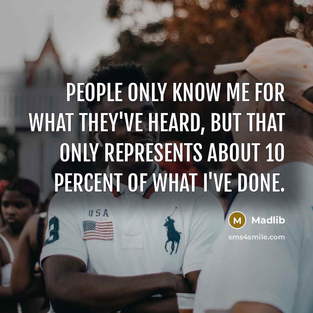 “People only know me for what they've heard, but that only represents about 10 percent of what I've done.” quote by Madlib