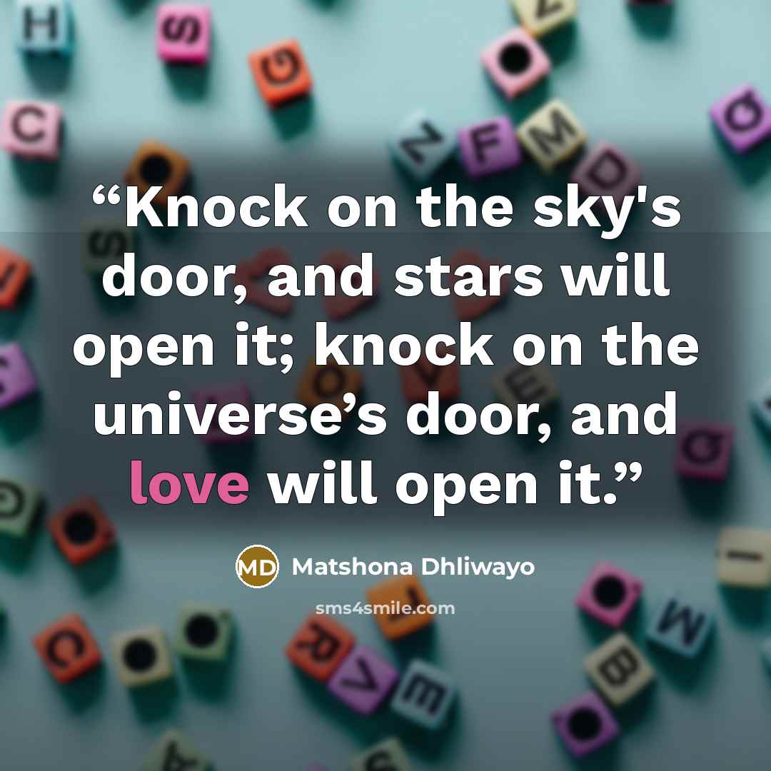 “Knock on the sky's door, and stars will open it; knock on the universe’s door, and love will open it.” quote by Matshona Dhliwayo