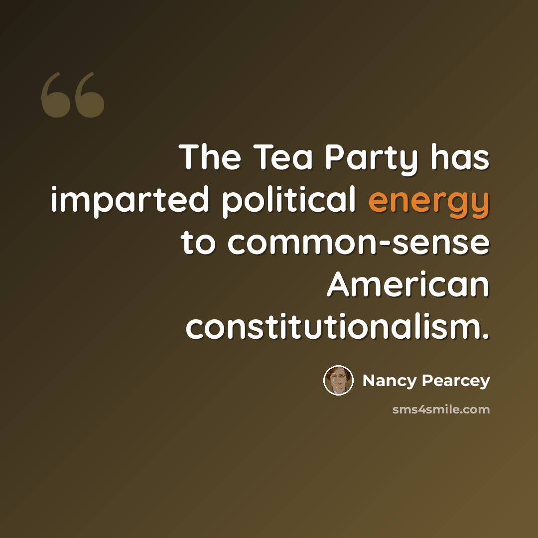 “The Tea Party has imparted political energy to common-sense American constitutionalism.” quote by Nancy Pearcey