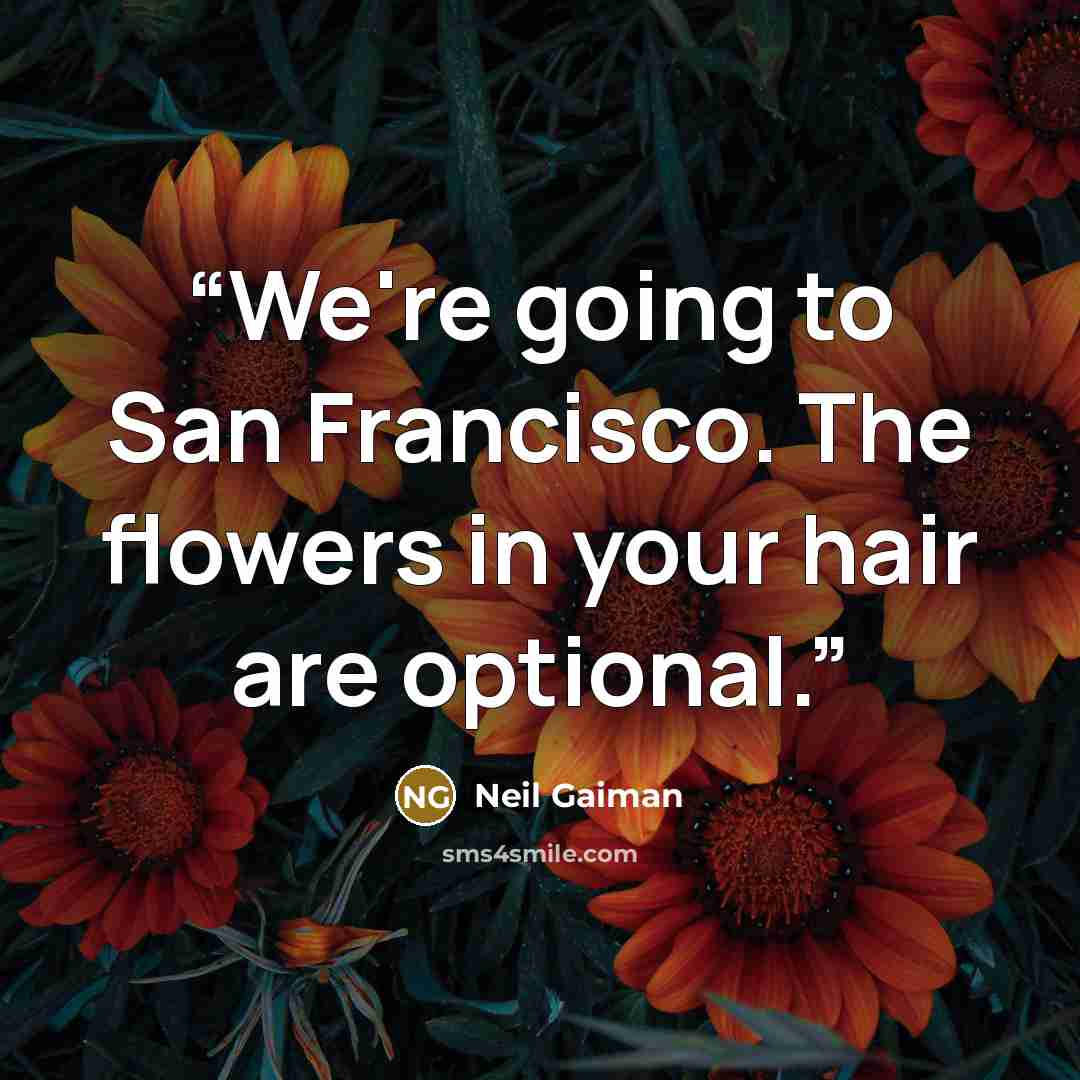 “We're going to San Francisco. The flowers in your hair are optional.” quote by Neil Gaiman