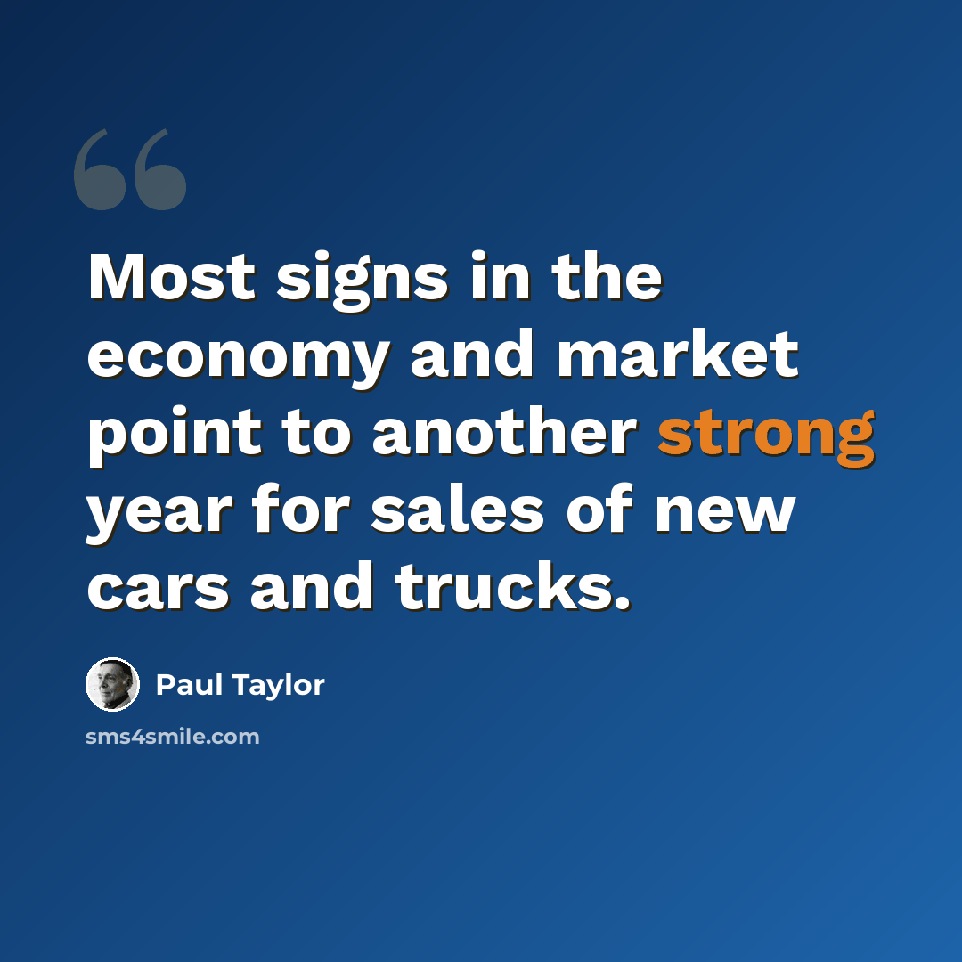 “Most signs in the economy and market point to another strong year for sales of new cars and trucks.” quote by Paul Taylor