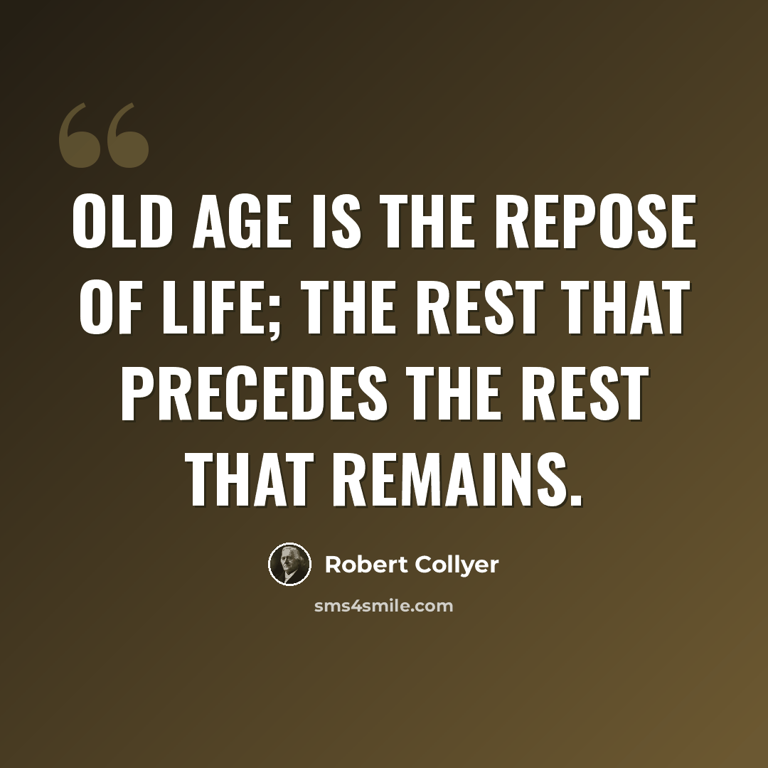 “Old age is the repose of life; the rest that precedes the rest that remains.” quote by Robert Collyer
