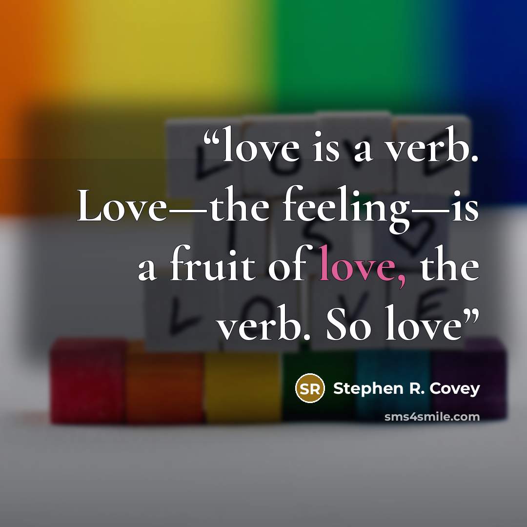“love is a verb. Love—the feeling—is a fruit of love, the verb. So love” quote by Stephen R. Covey