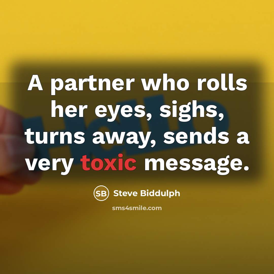 “A partner who rolls her eyes, sighs, turns away, sends a very toxic message.” quote by Steve Biddulph