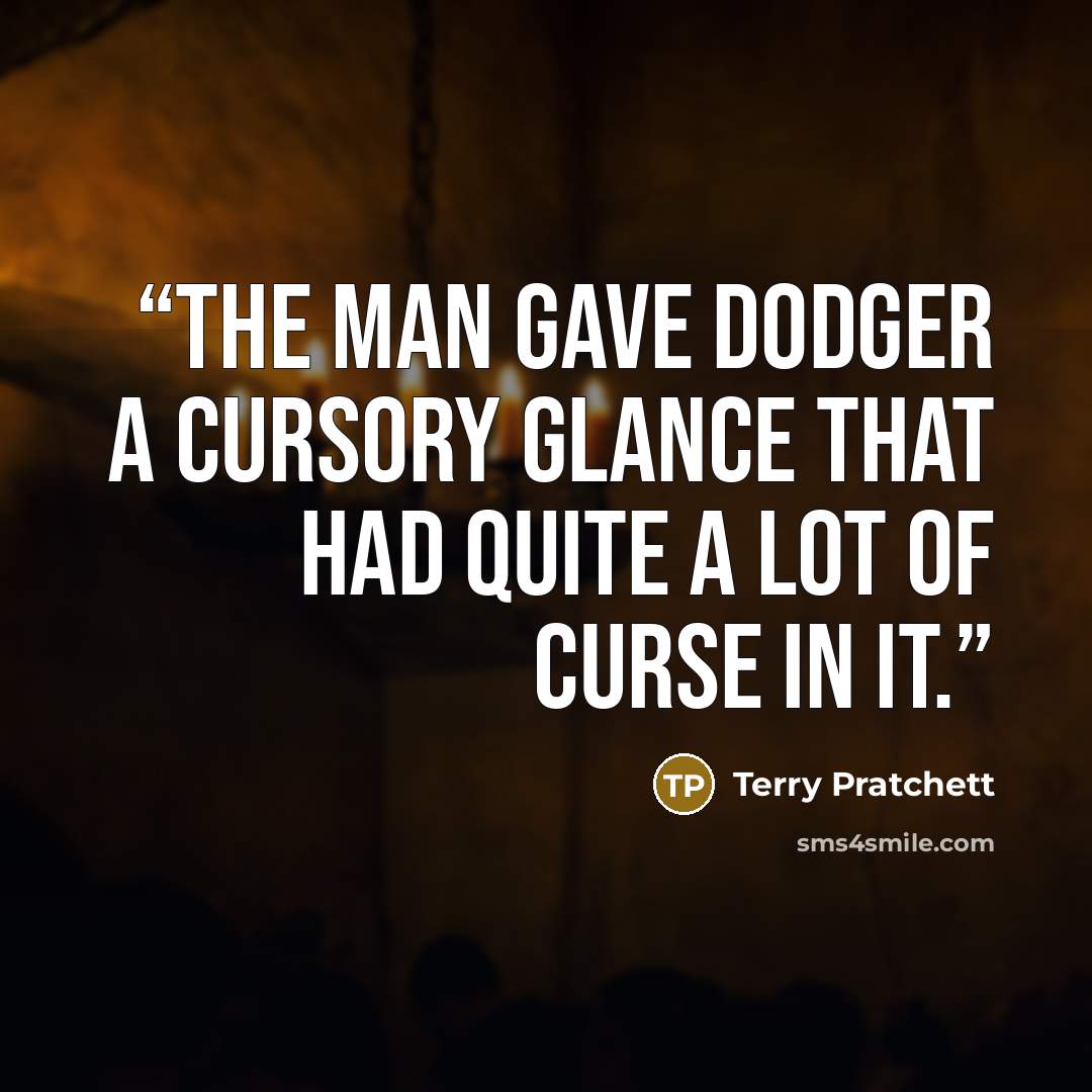 “The man gave Dodger a cursory glance that had quite a lot of curse in it.” quote by Terry Pratchett