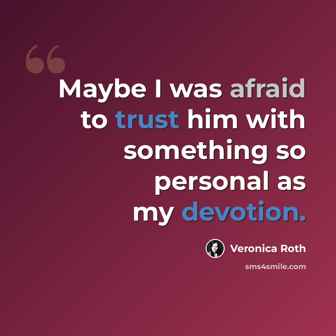 “Maybe I was afraid to trust him with something so personal as my devotion.” quote by Veronica Roth