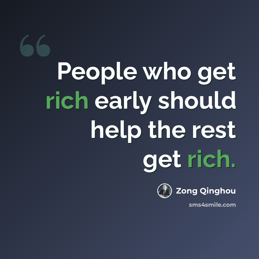 “People who get rich early should help the rest get rich.” quote by Zong Qinghou