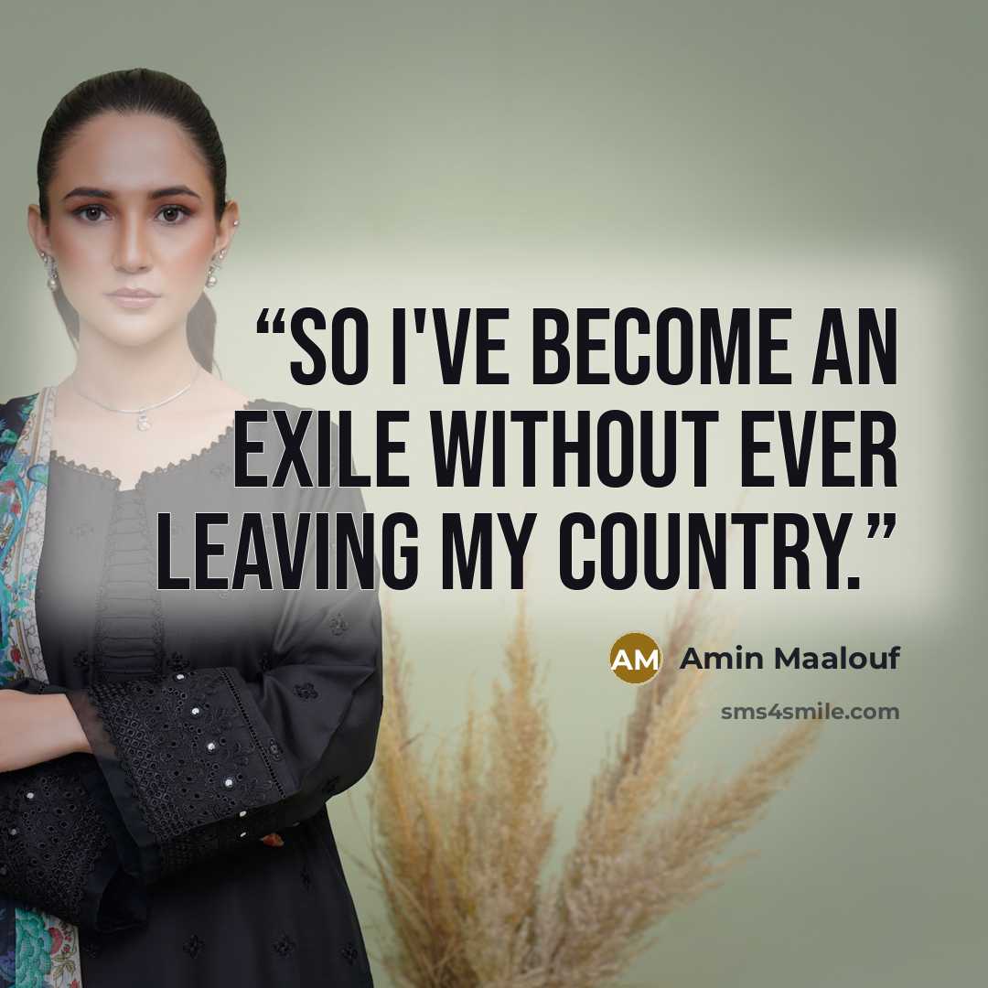 “So I've become an exile without ever leaving my country.” quote by Amin Maalouf