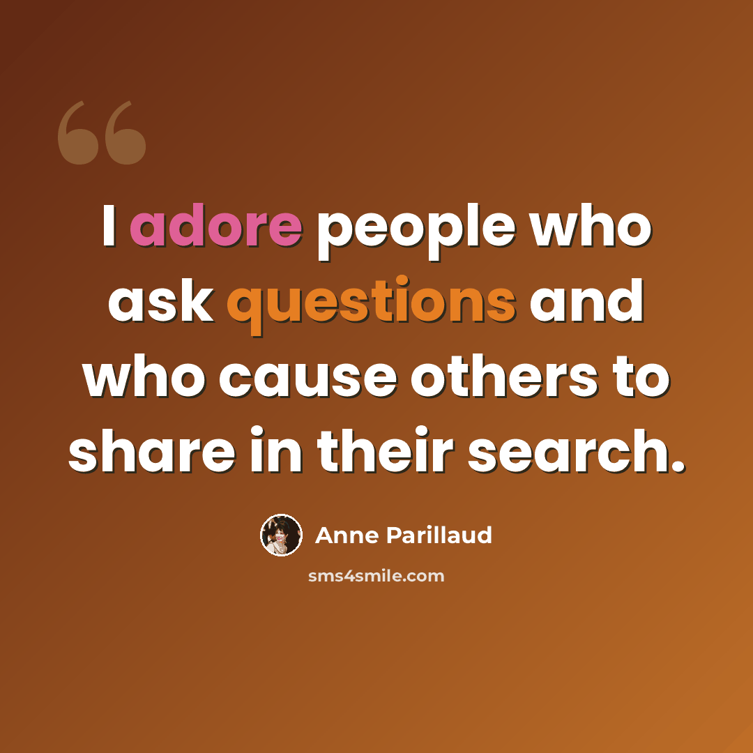 “I adore people who ask questions and who cause others to share in their search.” quote by Anne Parillaud