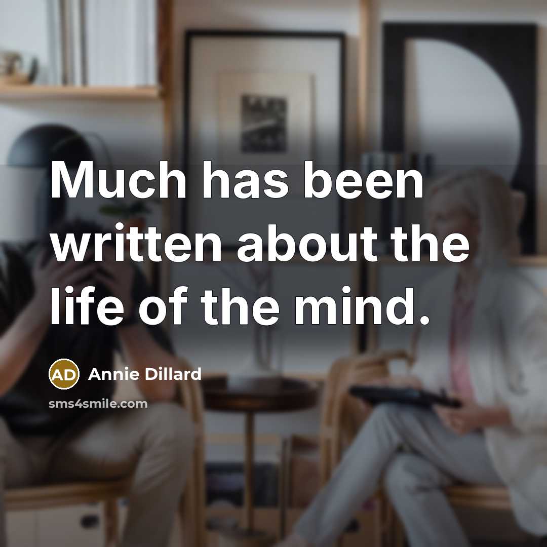 “Much has been written about the life of the mind.” quote by Annie Dillard