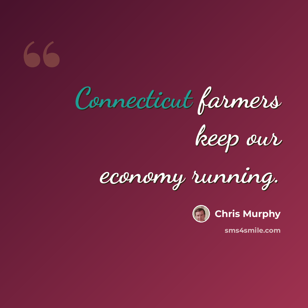“Connecticut farmers keep our economy running.” quote by Chris Murphy