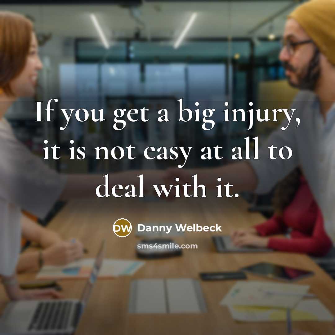 “If you get a big injury, it is not easy at all to deal with it.” quote by Danny Welbeck