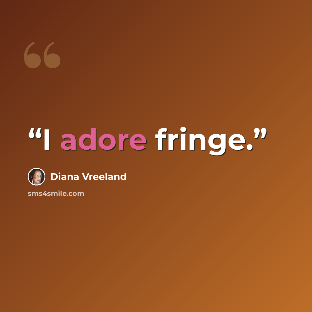 “I adore fringe.” quote by Diana Vreeland
