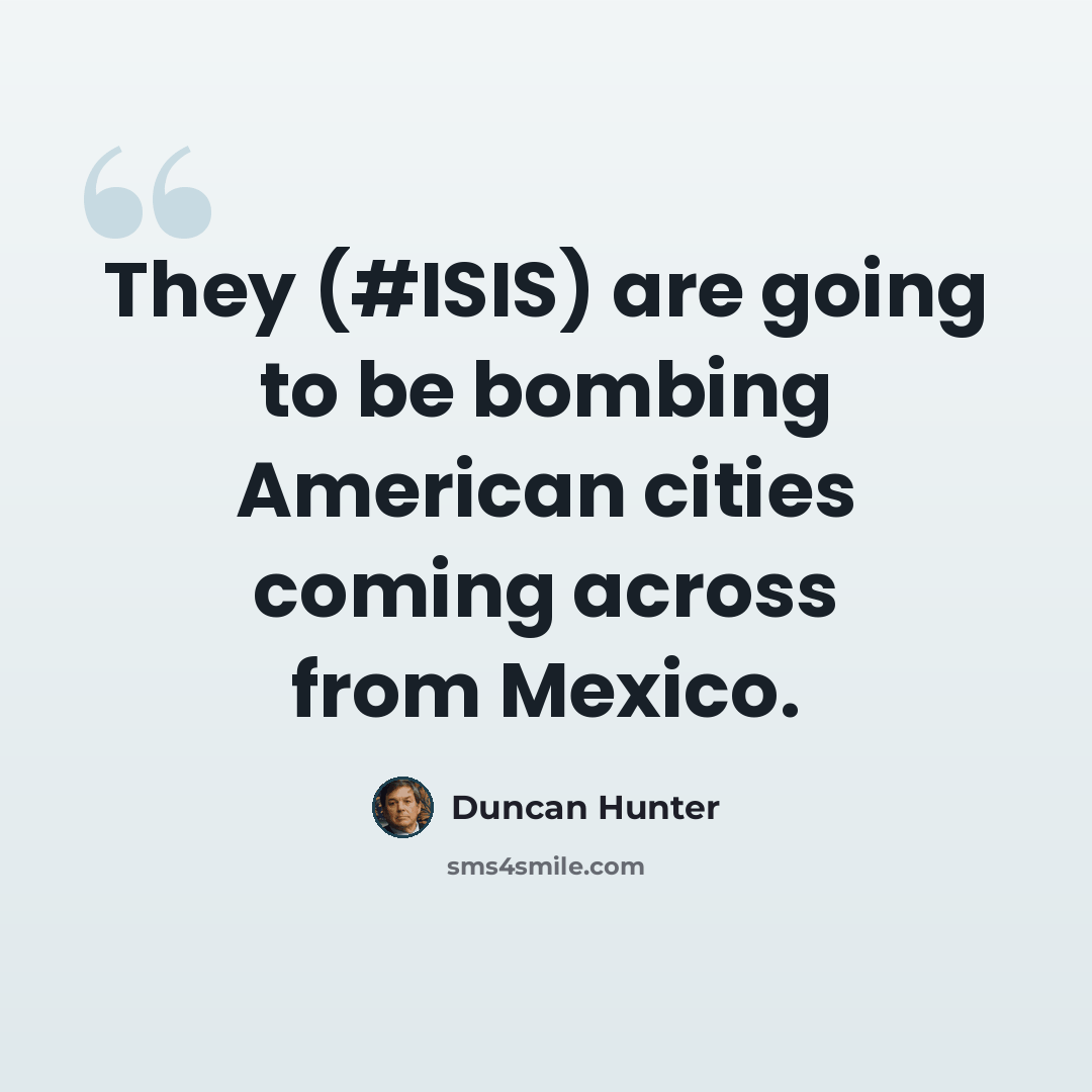 “They (#ISIS) are going to be bombing American cities coming across from Mexico.” quote by Duncan Hunter