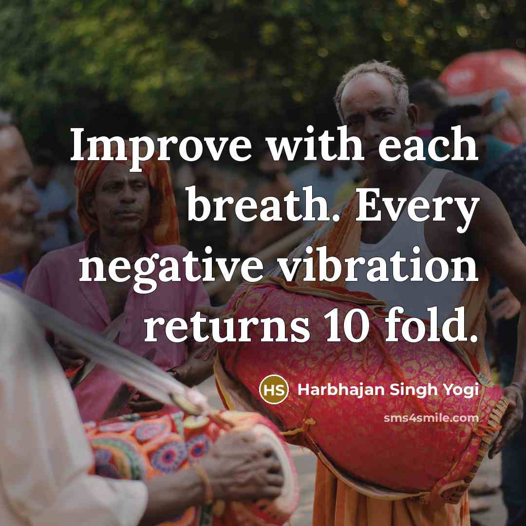 “Improve with each breath. Every negative vibration returns 10 fold.” quote by Harbhajan Singh Yogi