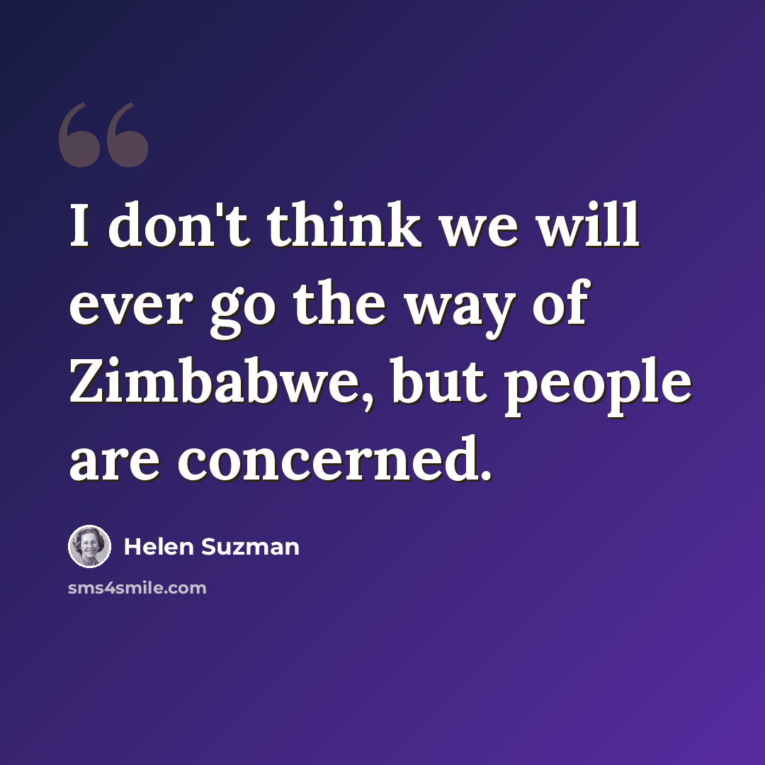 “I don't think we will ever go the way of Zimbabwe, but people are concerned.” quote by Helen Suzman