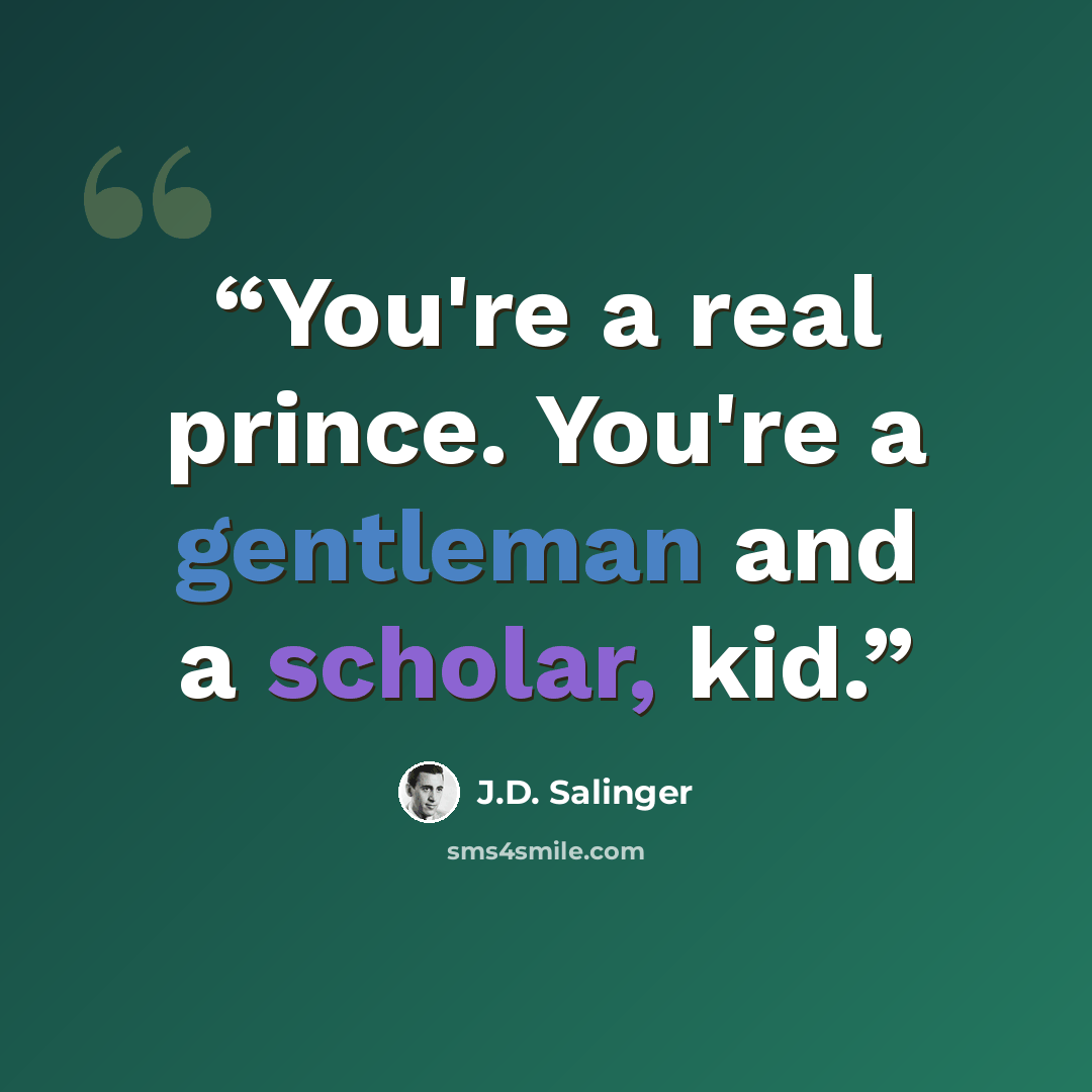 “You're a real prince. You're a gentleman and a scholar, kid.” quote by J.D. Salinger
