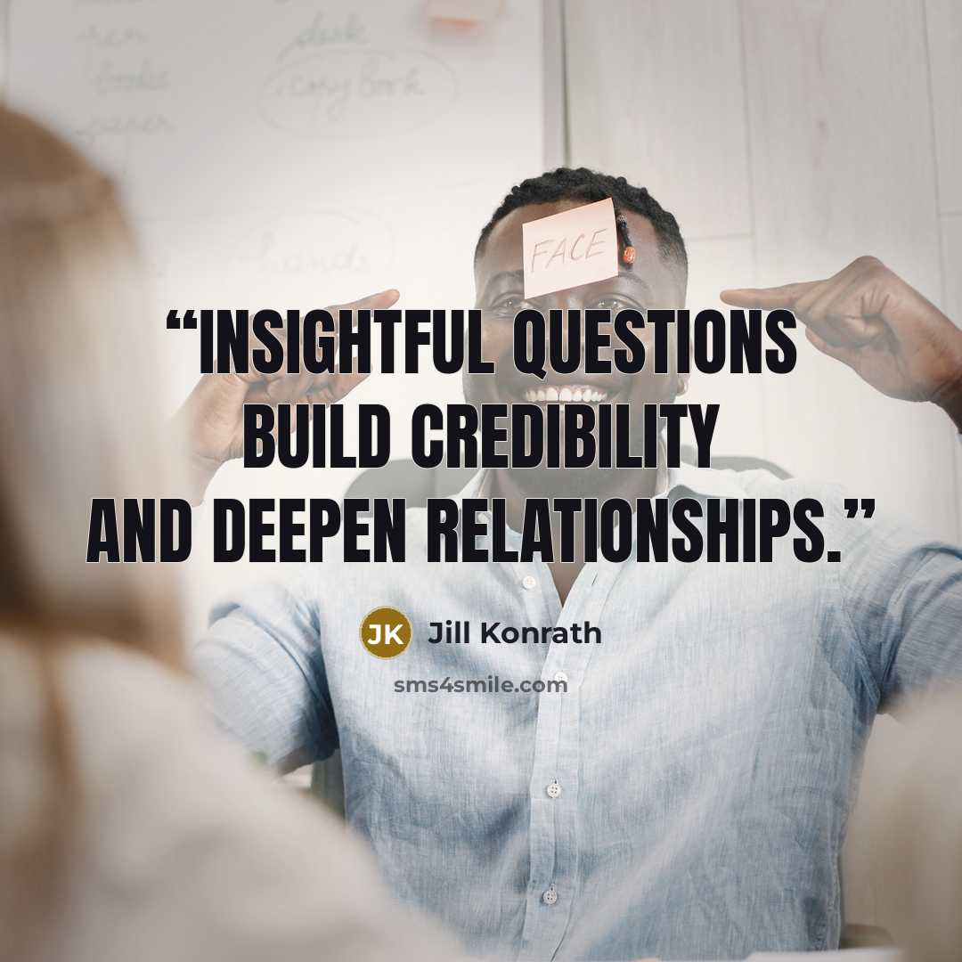 “Insightful questions build credibility and deepen relationships.” quote by Jill Konrath