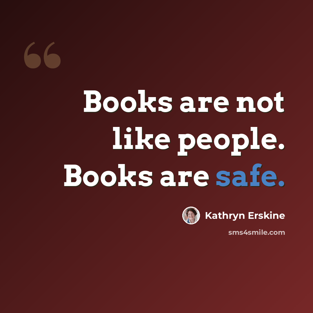 “Books are not like people. Books are safe.” quote by Kathryn Erskine