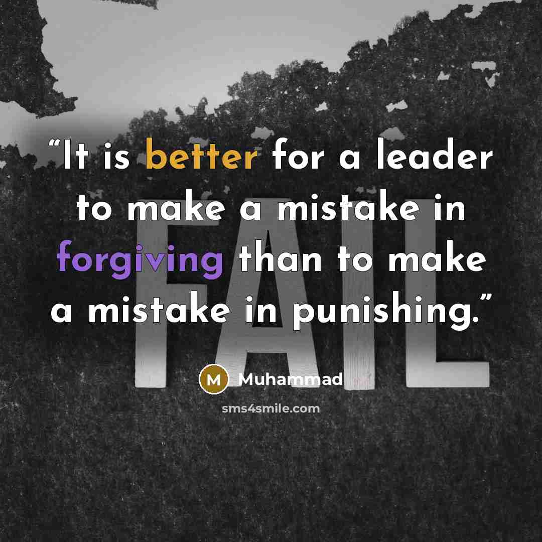 “It is better for a leader to make a mistake in forgiving than to make a mistake in punishing.” quote by Muhammad