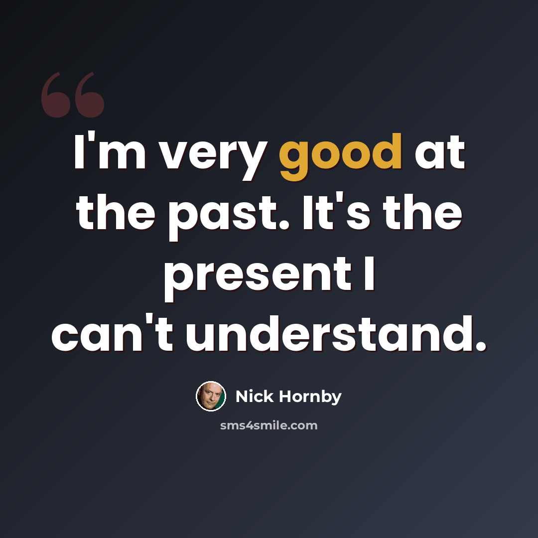 “I'm very good at the past. It's the present I can't understand.” quote by Nick Hornby