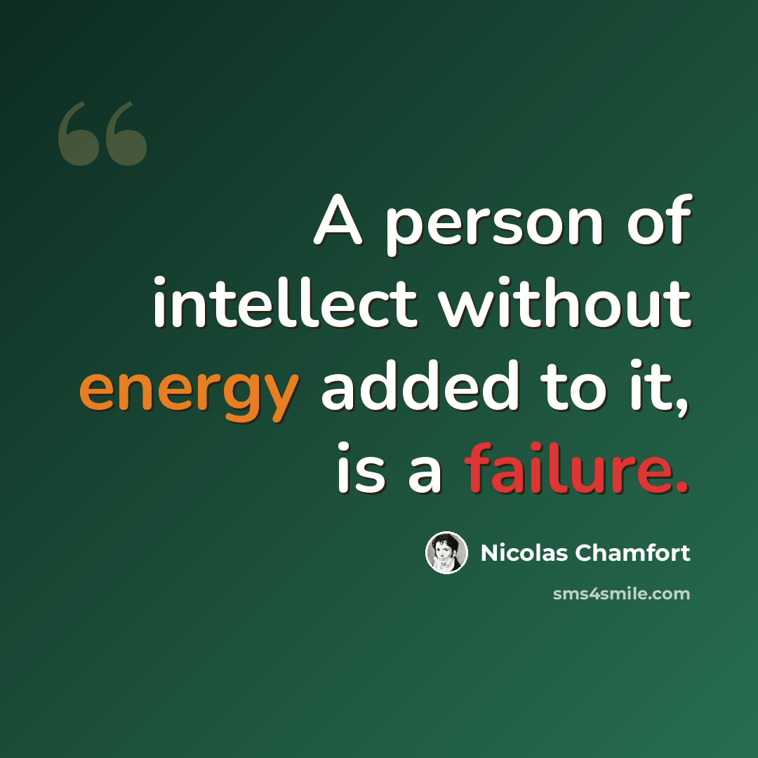 “A person of intellect without energy added to it, is a failure.” quote by Nicolas Chamfort