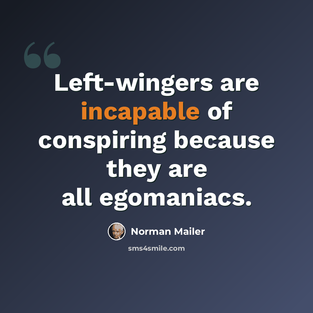 “Left-wingers are incapable of conspiring because they are all egomaniacs.” quote by Norman Mailer